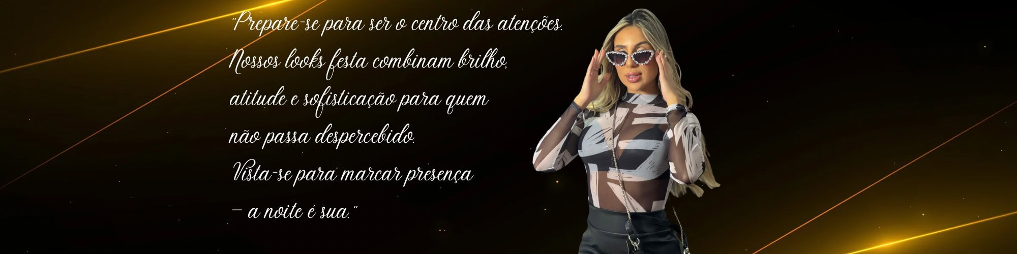 prepare se para ser o centro das atenções. nossos looks festa combinam brilho, atitude e sofisticação para quem não passa despercebido. vista se para marcar presença — a noite é sua.o